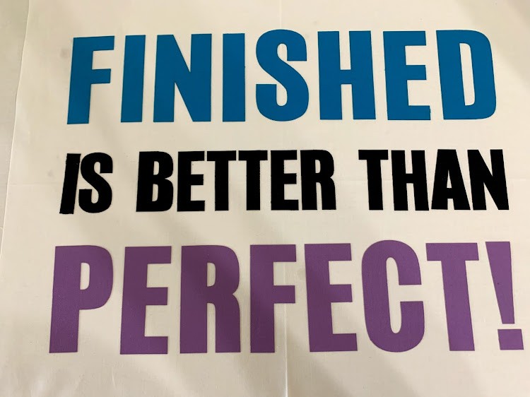 Finished is Better Than Perfect